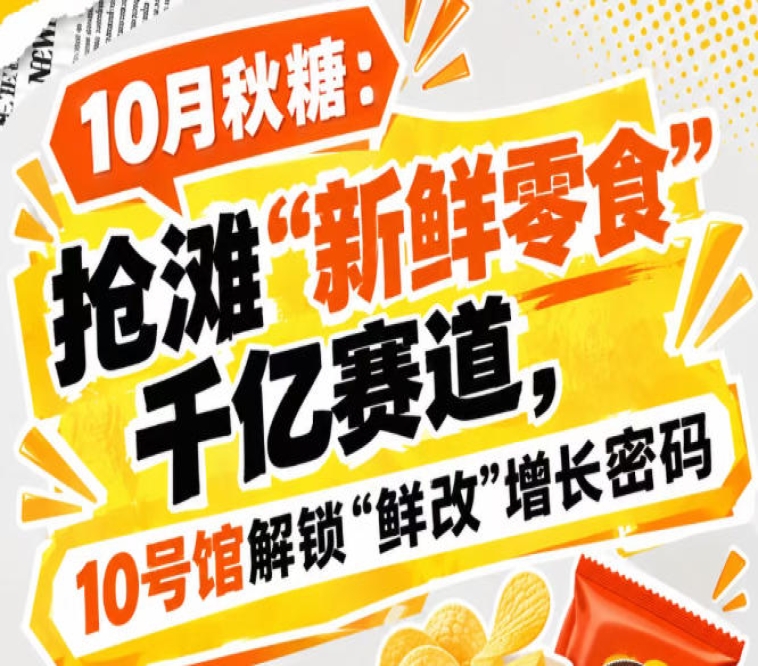10月秋糖展：聚焦“新鲜零食”千亿赛道，10号馆中华厅掌握“鲜改”增长密码